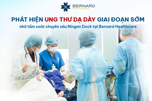 Kịp thời phát hiện ung thư dạ dày giai đoạn sớm nhờ tầm soát chuyên sâu Ningen Dock tại Bernard Healthcare